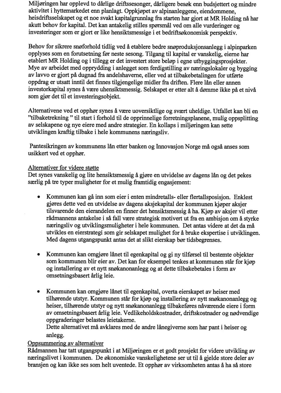 Det kan antakelig stilles spørsmål ved om alle vurderinger og investeringer som er gjort er like hensiktsmessige i et bedriftsøkonomisk perspektiv.