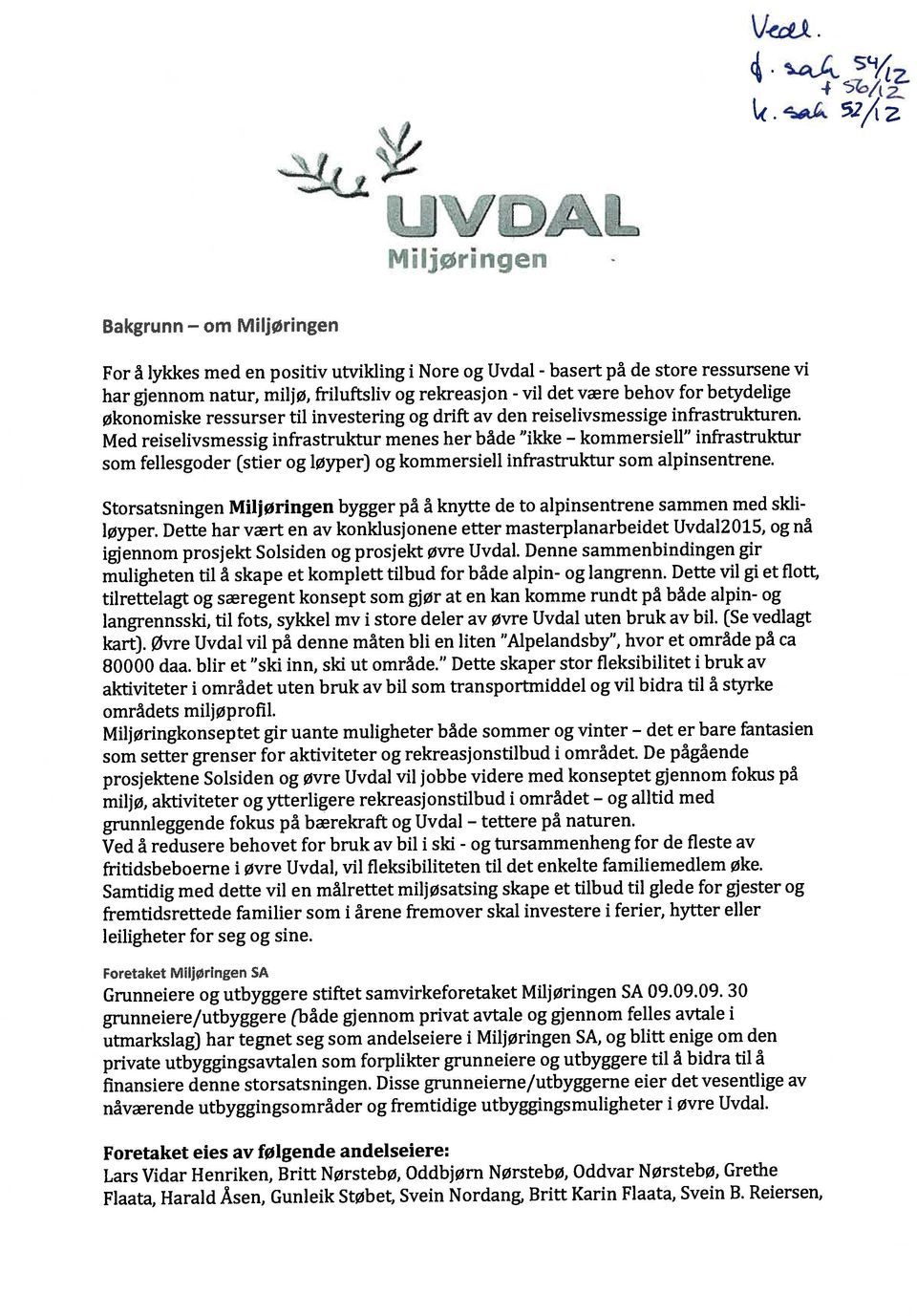 øvre Uvdal vil på denne måten bli en liten Alpelandsby, hvor et område på ca 80000 daa. blir et ski inn, ski ut område.