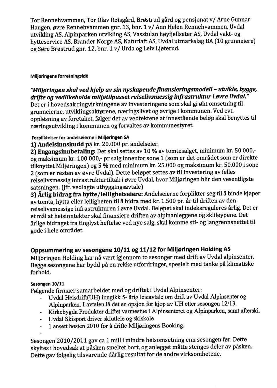 Tor Rennehvammen, Tor Olav Røisgård, Brøstrud gård og pensjonat v/ Arne Gunnar grunneierne, utviklingsaktørene, næringslivet og øvrige i kommunen. Ved evt.