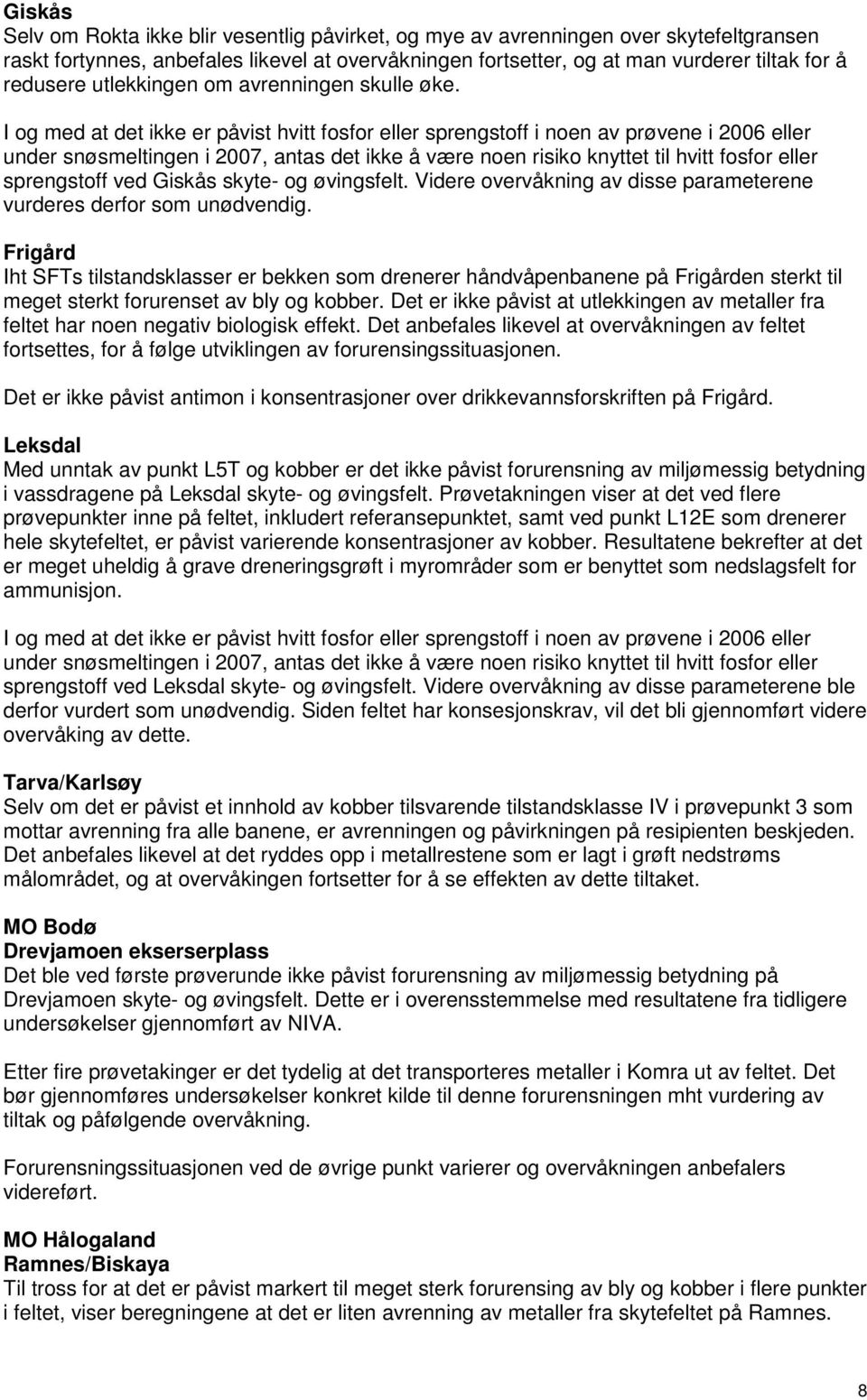 I og med at det ikke er påvist hvitt fosfor eller sprengstoff i noen av prøvene i 2006 eller under snøsmeltingen i 2007, antas det ikke å være noen risiko knyttet til hvitt fosfor eller sprengstoff