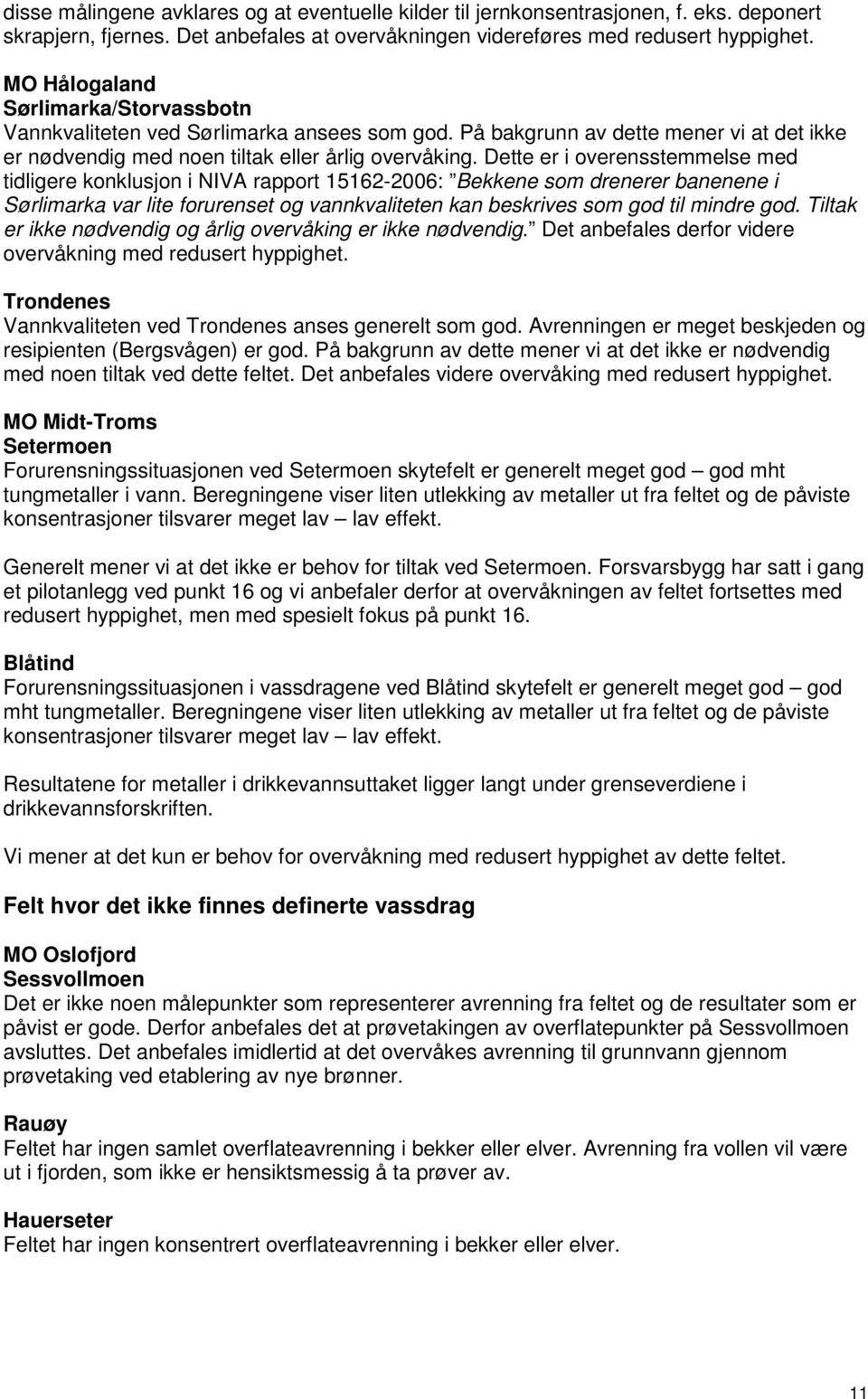 Dette er i overensstemmelse med tidligere konklusjon i NIVA rapport 15162-2006: Bekkene som drenerer banenene i Sørlimarka var lite forurenset og vannkvaliteten kan beskrives som god til mindre god.