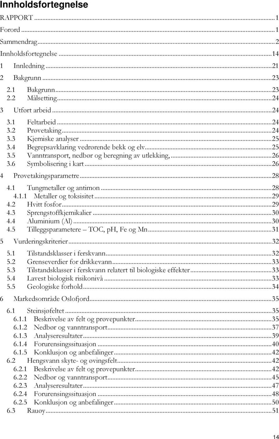 .. 26 4 Prøvetakingsparametre... 28 4.1 Tungmetaller og antimon... 28 4.1.1 Metaller og toksisitet... 29 4.2 Hvitt fosfor... 29 4.3 Sprengstoffkjemikalier... 30 4.