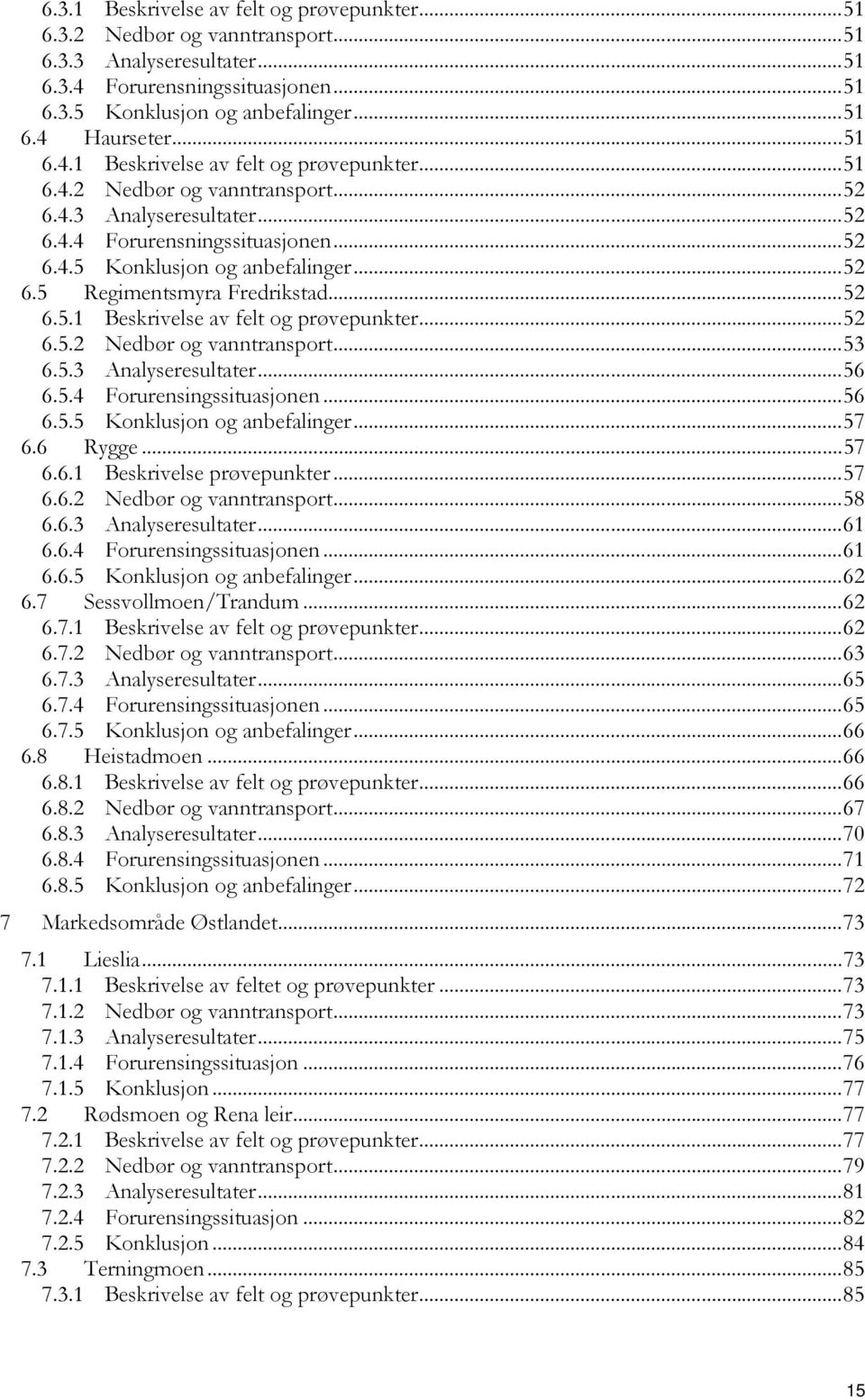 .. 52 6.5.1 Beskrivelse av felt og prøvepunkter... 52 6.5.2 Nedbør og vanntransport... 53 6.5.3 Analyseresultater... 56 6.5.4 Forurensingssituasjonen... 56 6.5.5 Konklusjon og anbefalinger... 57 6.