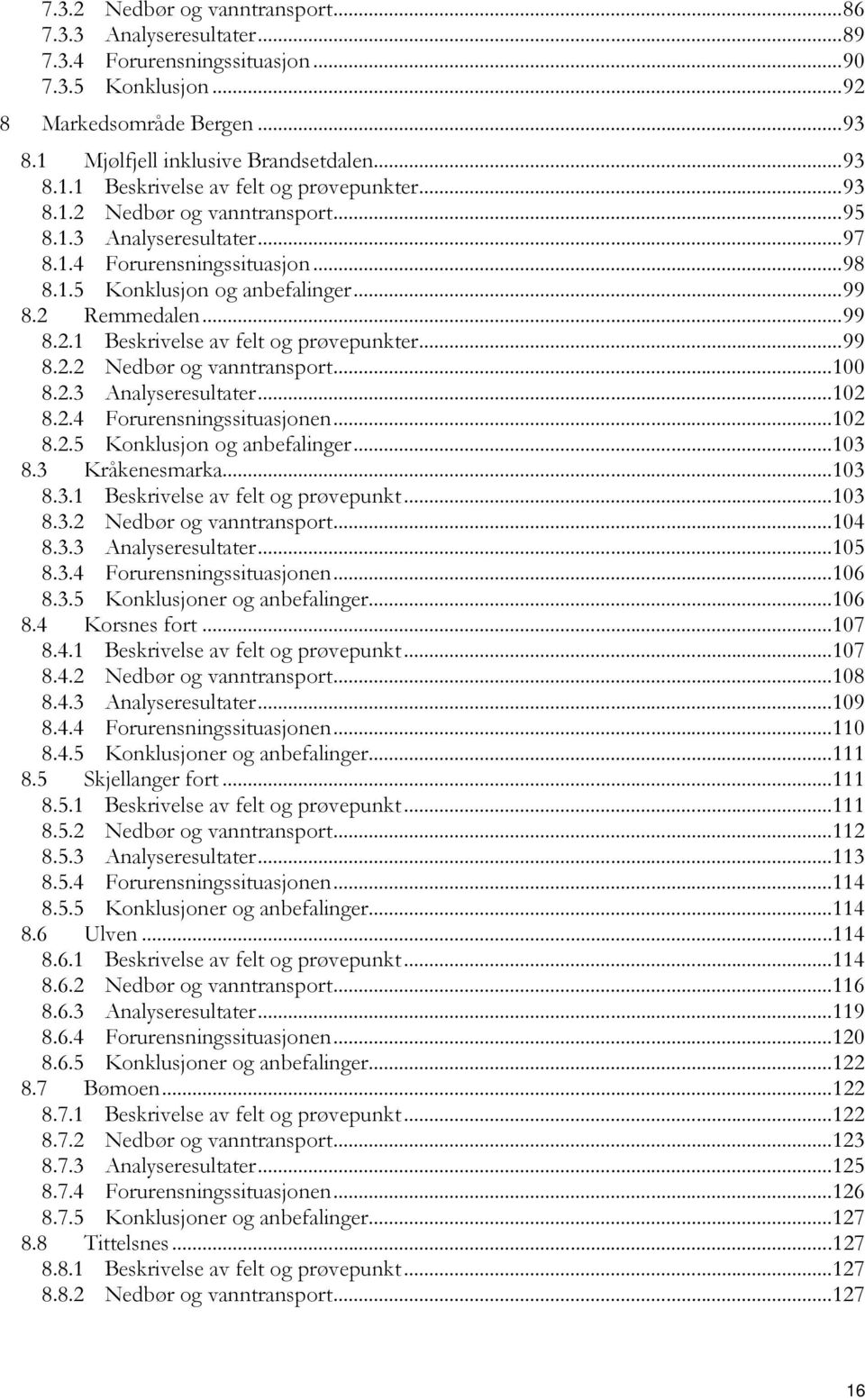 .. 99 8.2.2 Nedbør og vanntransport... 100 8.2.3 Analyseresultater... 102 8.2.4 Forurensningssituasjonen... 102 8.2.5 Konklusjon og anbefalinger... 103 8.3 Kråkenesmarka... 103 8.3.1 Beskrivelse av felt og prøvepunkt.