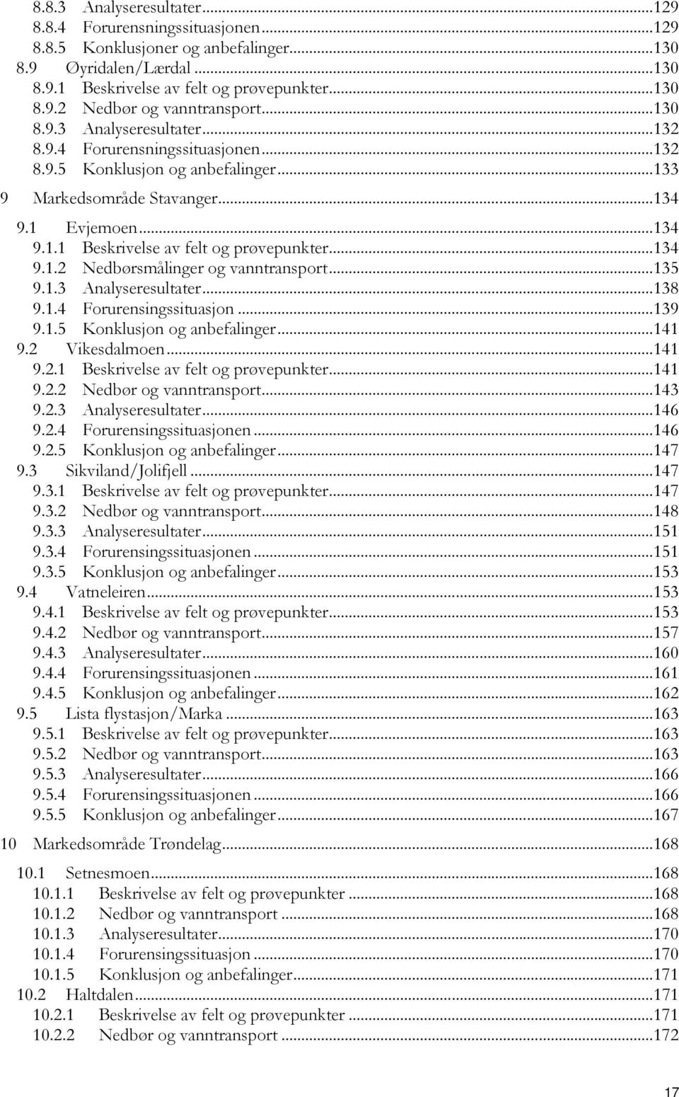 .. 134 9.1.2 Nedbørsmålinger og vanntransport... 135 9.1.3 Analyseresultater... 138 9.1.4 Forurensingssituasjon... 139 9.1.5 Konklusjon og anbefalinger... 141 9.2 Vikesdalmoen... 141 9.2.1 Beskrivelse av felt og prøvepunkter.