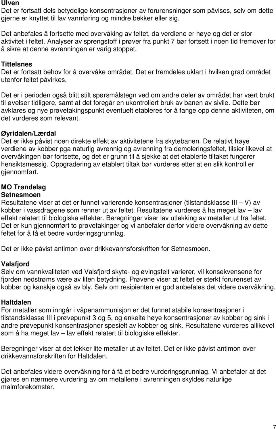 Analyser av sprengstoff i prøver fra punkt 7 bør fortsett i noen tid fremover for å sikre at denne avrenningen er varig stoppet. Tittelsnes Det er fortsatt behov for å overvåke området.