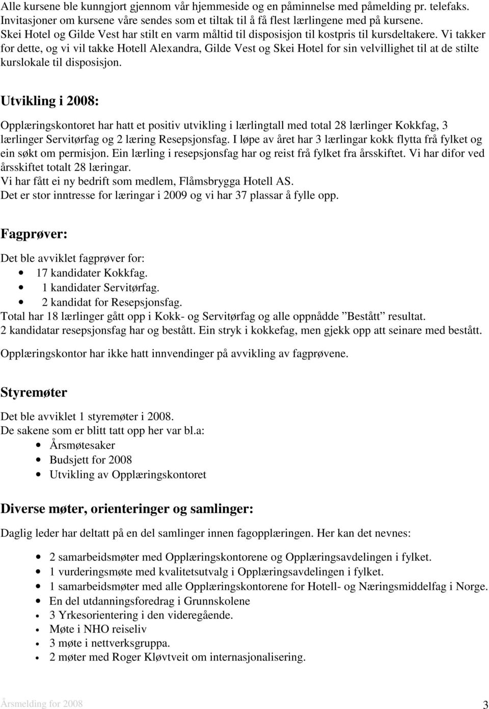 Vi takker for dette, og vi vil takke Hotell Alexandra, Gilde Vest og Skei Hotel for sin velvillighet til at de stilte kurslokale til disposisjon.