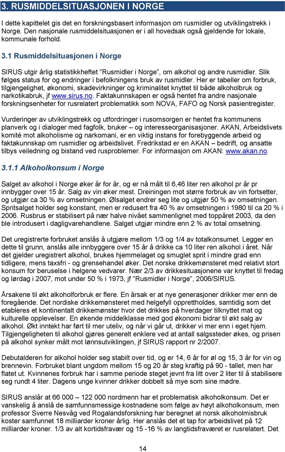 1 Rusmiddelsituasjonen i Norge SIRUS utgir årlig statistikkheftet Rusmidler i Norge, om alkohol og andre rusmidler. Slik følges status for og endringer i befolkningens bruk av rusmidler.