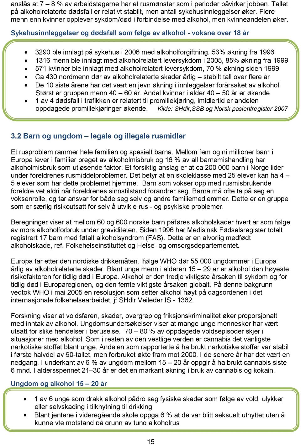 Sykehusinnleggelser og dødsfall som følge av alkohol - voksne over 18 år 3290 ble innlagt på sykehus i 2006 med alkoholforgiftning.