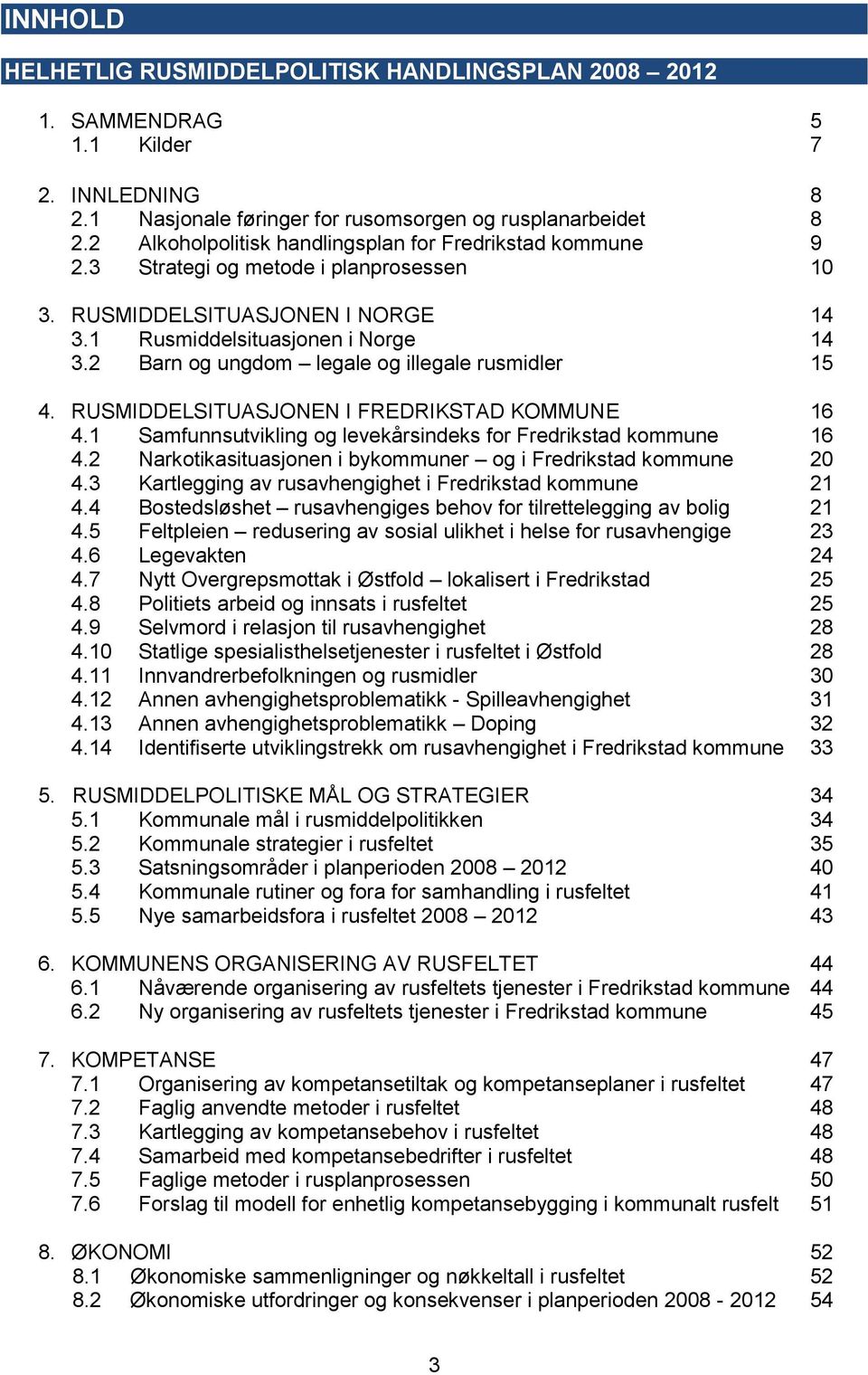 2 Barn og ungdom legale og illegale rusmidler 15 4. RUSMIDDELSITUASJONEN I FREDRIKSTAD KOMMUNE 16 4.1 Samfunnsutvikling og levekårsindeks for Fredrikstad kommune 16 4.