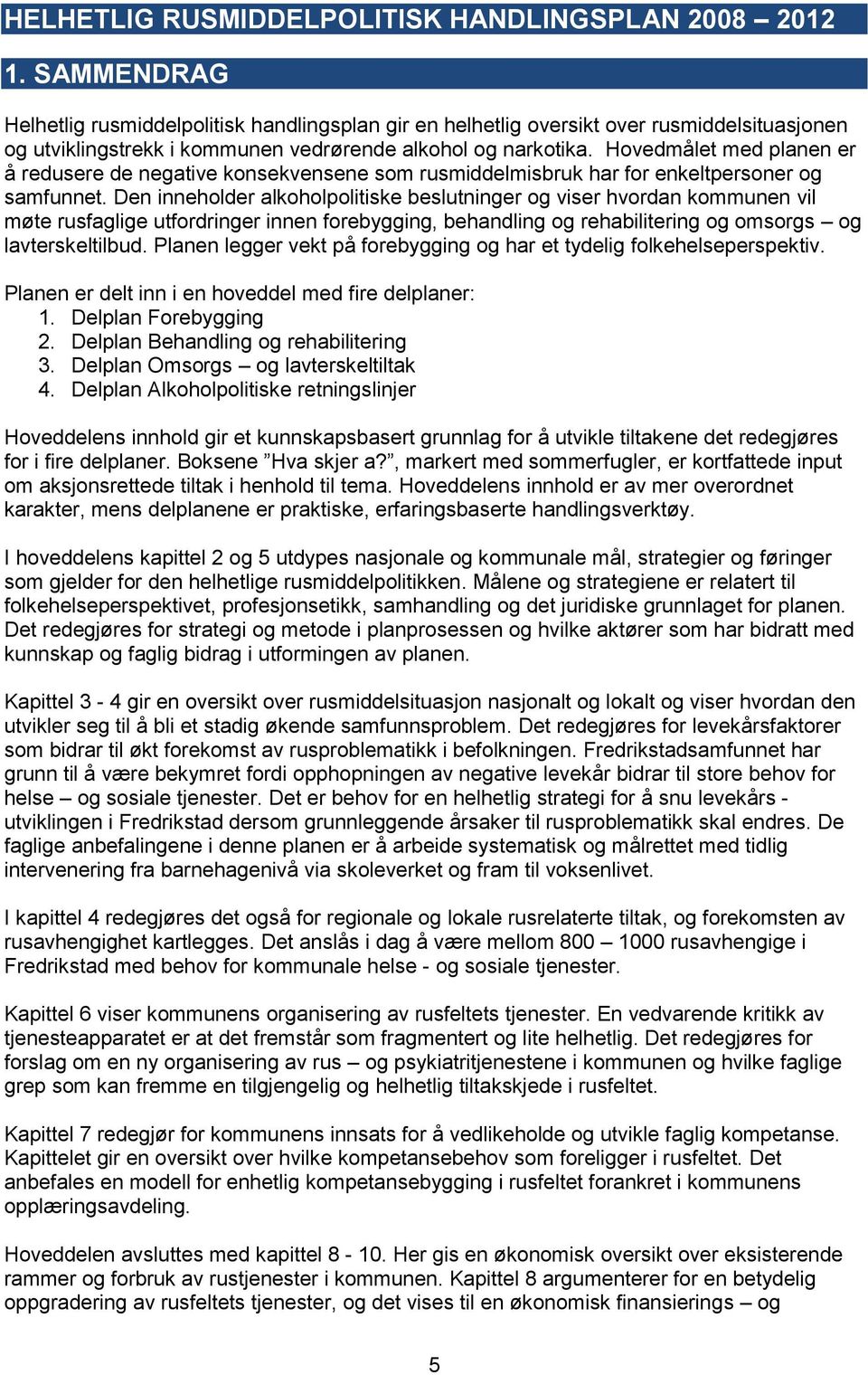 Hovedmålet med planen er å redusere de negative konsekvensene som rusmiddelmisbruk har for enkeltpersoner og samfunnet.