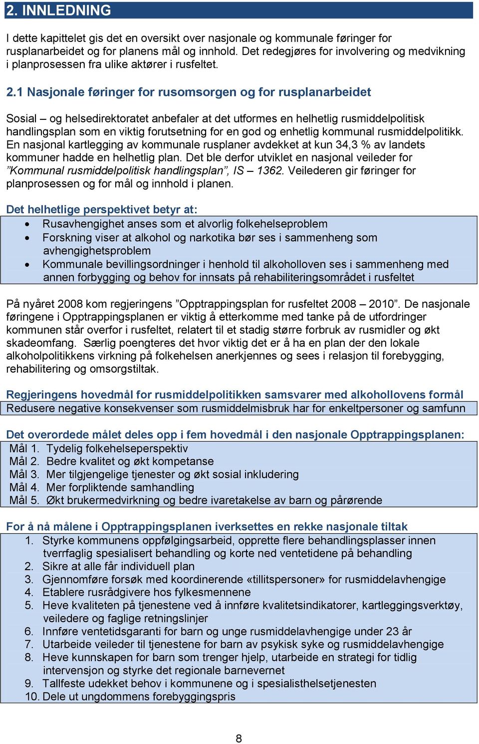 1 Nasjonale føringer for rusomsorgen og for rusplanarbeidet Sosial og helsedirektoratet anbefaler at det utformes en helhetlig rusmiddelpolitisk handlingsplan som en viktig forutsetning for en god og