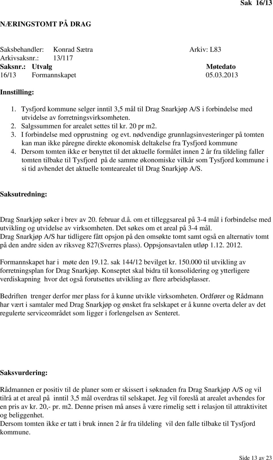 nødvendige grunnlagsinvesteringer på tomten kan man ikke påregne direkte økonomisk deltakelse fra Tysfjord kommune 4.