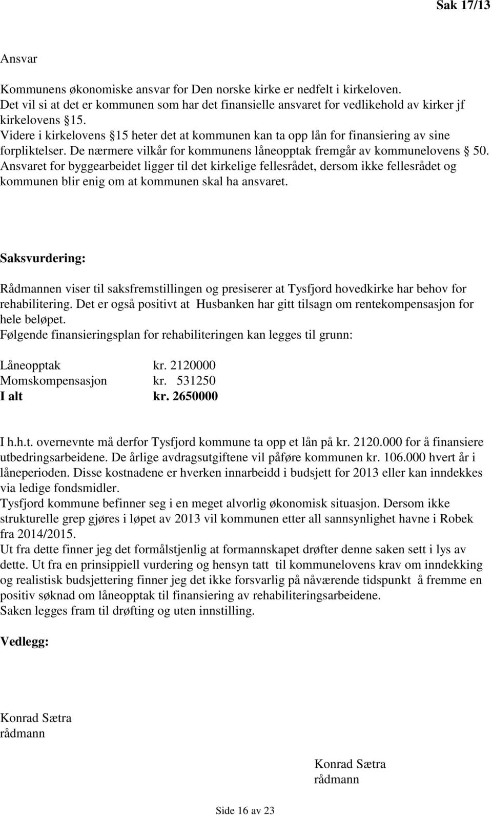 Ansvaret for byggearbeidet ligger til det kirkelige fellesrådet, dersom ikke fellesrådet og kommunen blir enig om at kommunen skal ha ansvaret.