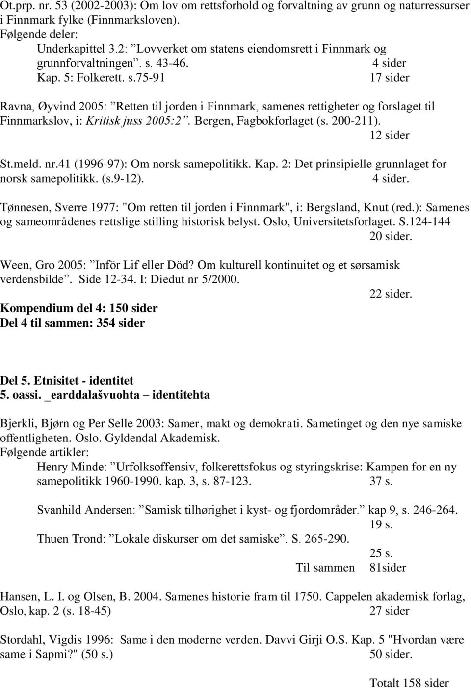 Bergen, Fagbokforlaget (s. 200-211). 12 sider St.meld. nr.41 (1996-97): Om norsk samepolitikk. Kap. 2: Det prinsipielle grunnlaget for norsk samepolitikk. (s.9-12). 4 sider.