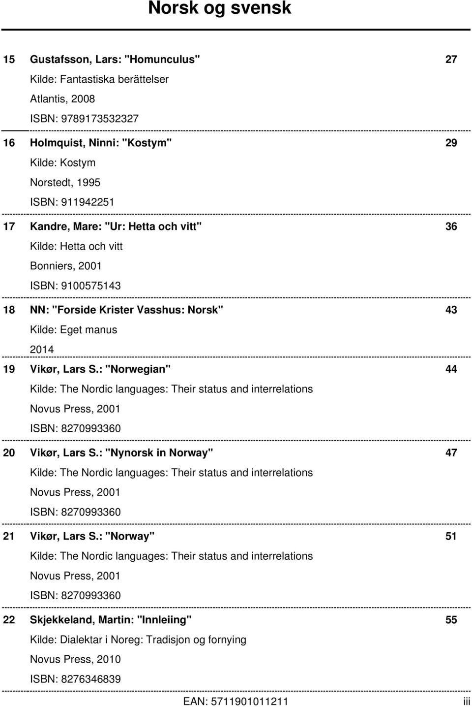 : "Norwegian" 44 Kilde: The Nordic languages: Their status and interrelations Novus Press, 2001 ISBN: 8270993360 20 Vikør, Lars S.