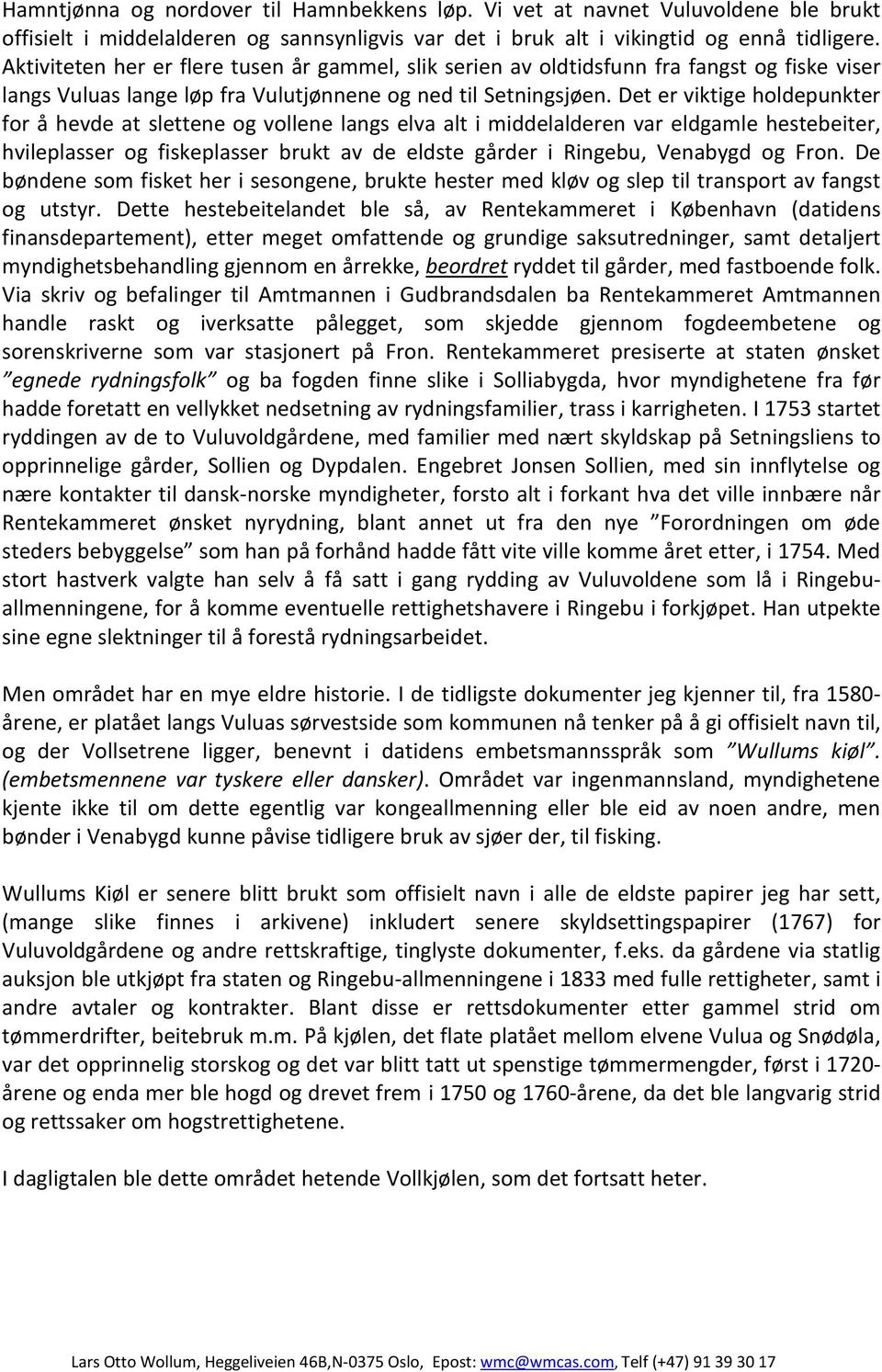 Det er viktige holdepunkter for å hevde at slettene og vollene langs elva alt i middelalderen var eldgamle hestebeiter, hvileplasser og fiskeplasser brukt av de eldste gårder i Ringebu, Venabygd og