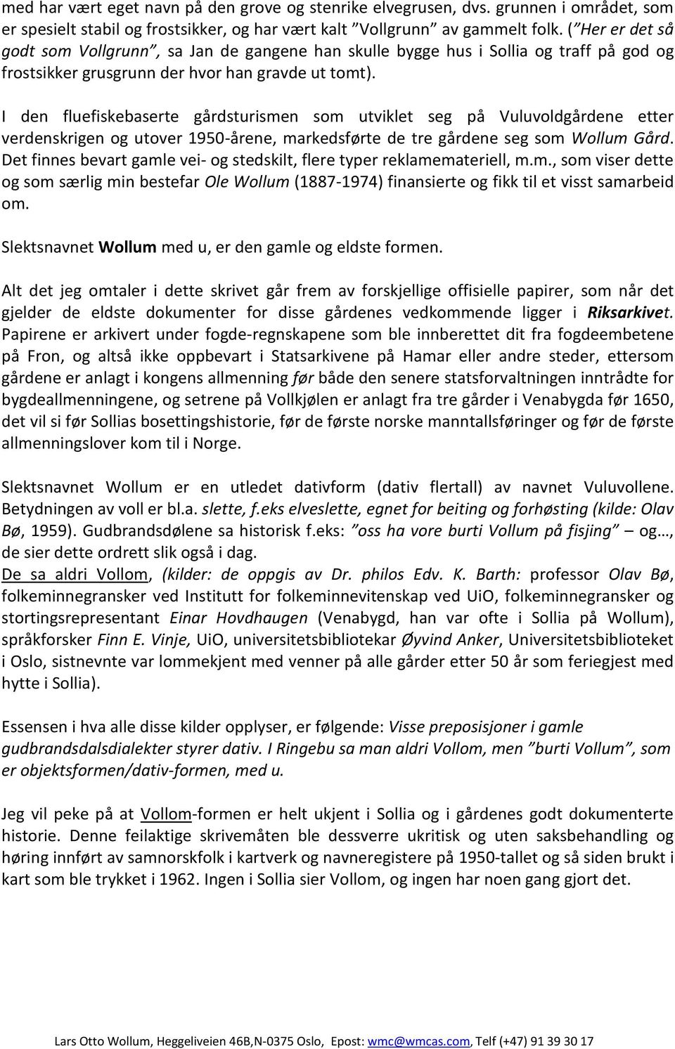 I den fluefiskebaserte gårdsturismen som utviklet seg på Vuluvoldgårdene etter verdenskrigen og utover 1950-årene, markedsførte de tre gårdene seg som Wollum Gård.