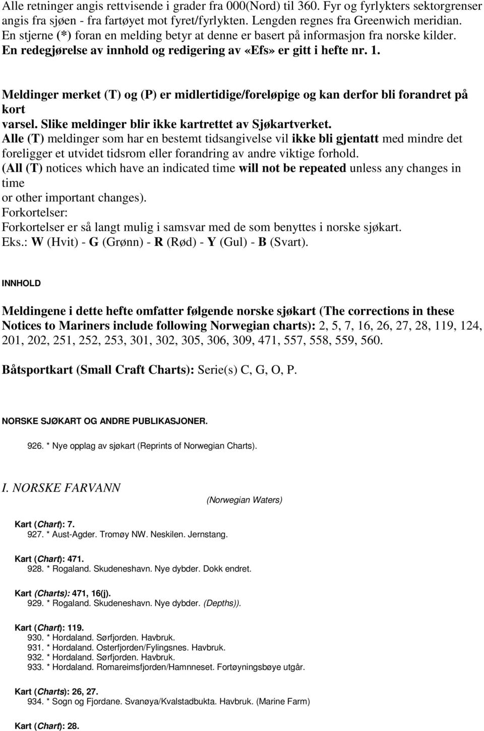 Meldinger merket (T) og (P) er midlertidige/foreløpige og kan derfor bli forandret på kort varsel. Slike meldinger blir ikke kartrettet av Sjøkartverket.