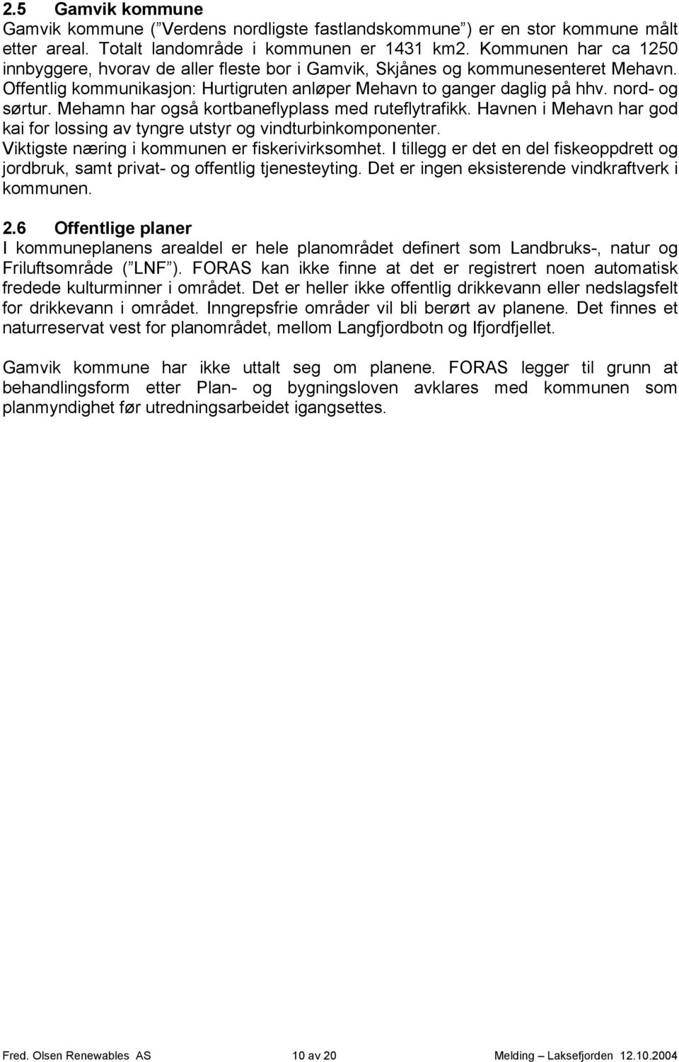 Mehamn har også kortbaneflyplass med ruteflytrafikk. Havnen i Mehavn har god kai for lossing av tyngre utstyr og vindturbinkomponenter. Viktigste næring i kommunen er fiskerivirksomhet.