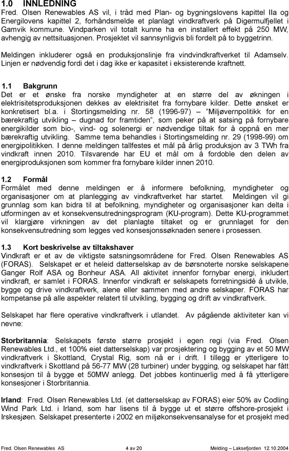 Meldingen inkluderer også en produksjonslinje fra vindvindkraftverket til Adamselv. Linjen er nødvendig fordi det i dag ikke er kapasitet i eksisterende kraftnett. 1.