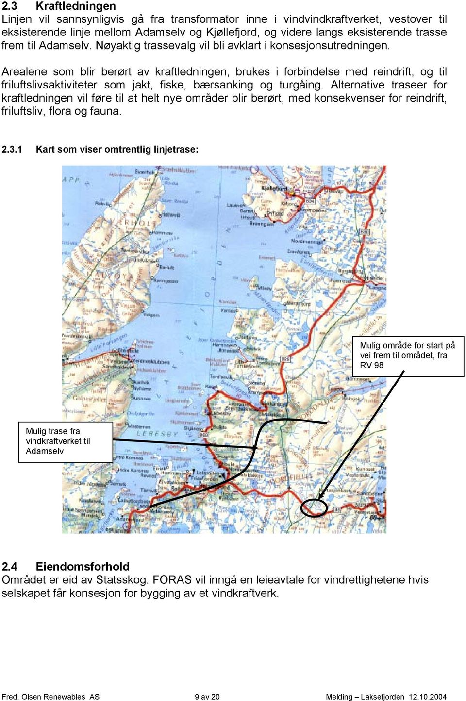 Arealene som blir berørt av kraftledningen, brukes i forbindelse med reindrift, og til friluftslivsaktiviteter som jakt, fiske, bærsanking og turgåing.