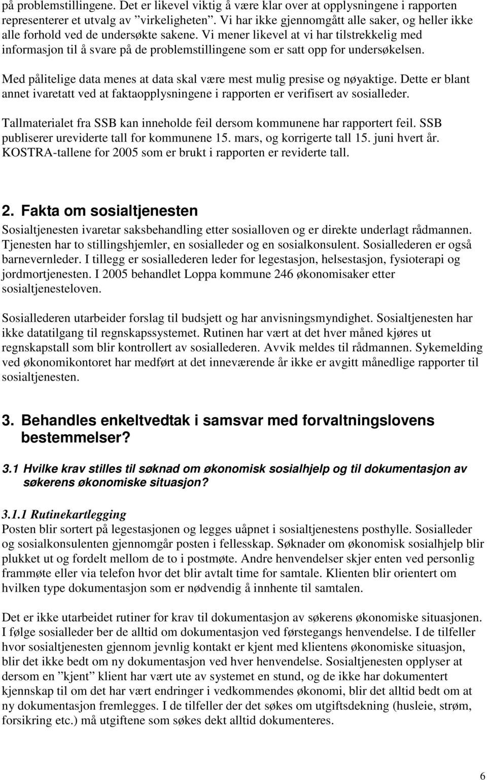 Vi mener likevel at vi har tilstrekkelig med informasjon til å svare på de problemstillingene som er satt opp for undersøkelsen.