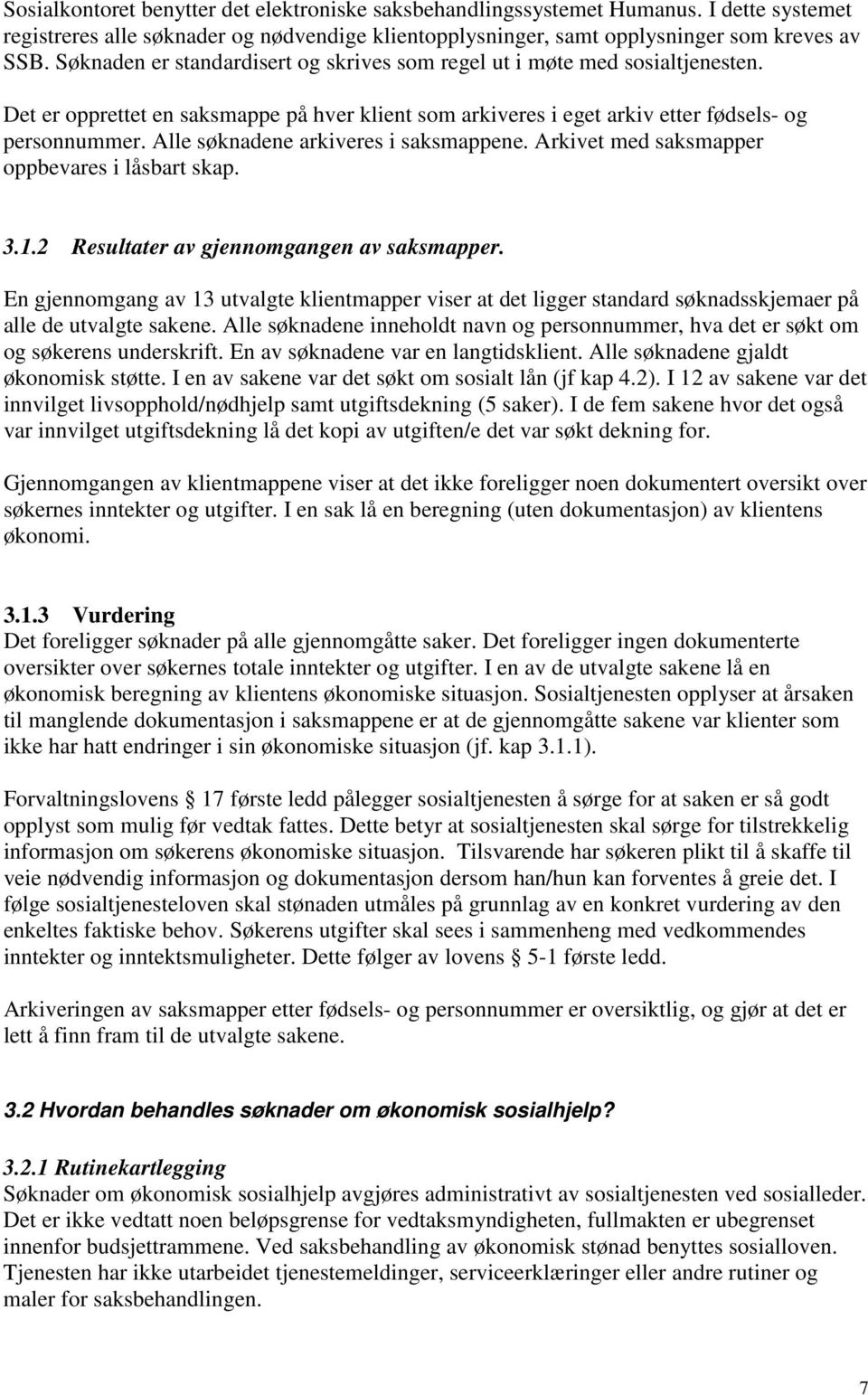 Alle søknadene arkiveres i saksmappene. Arkivet med saksmapper oppbevares i låsbart skap. 3.1.2 Resultater av gjennomgangen av saksmapper.