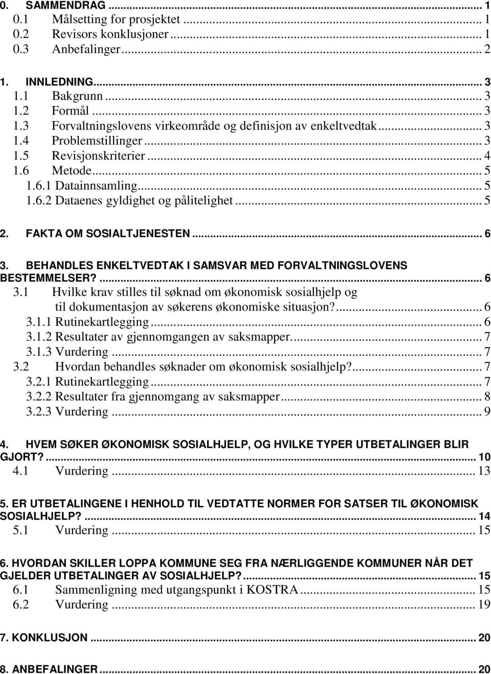 BEHANDLES ENKELTVEDTAK I SAMSVAR MED FORVALTNINGSLOVENS BESTEMMELSER?... 6 3.1 Hvilke krav stilles til søknad om økonomisk sosialhjelp og til dokumentasjon av søkerens økonomiske situasjon?... 6 3.1.1 Rutinekartlegging.