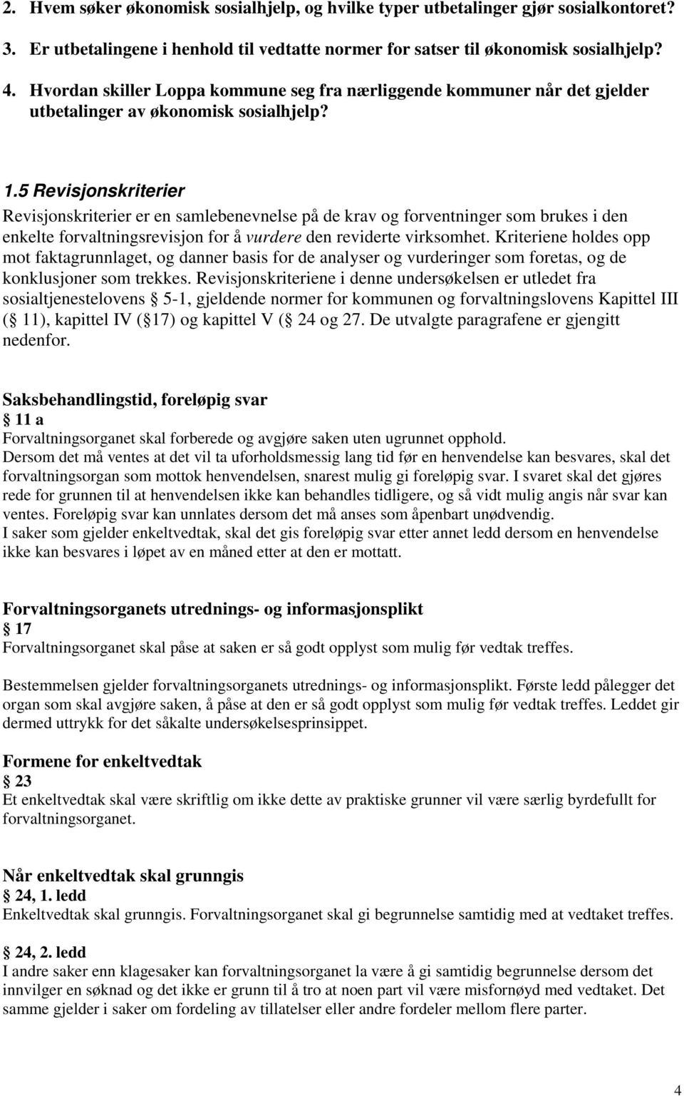 5 Revisjonskriterier Revisjonskriterier er en samlebenevnelse på de krav og forventninger som brukes i den enkelte forvaltningsrevisjon for å vurdere den reviderte virksomhet.