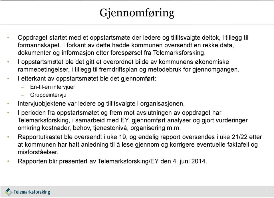 I oppstartsmøtet ble det gitt et overordnet bilde av kommunens økonomiske rammebetingelser, i tillegg til fremdriftsplan og metodebruk for gjennomgangen.