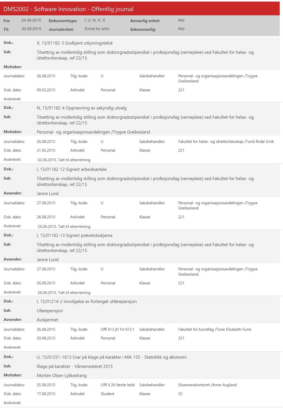 2015 Personal 221 N, 15/01182-4 Oppnevning av sakyndig utvalg Tilsetting av midlertidig stilling som doktorgradsstipendiat i profesjonsfag (vernepleie) ved Fakultet for helse- og idrettsvitenskap,