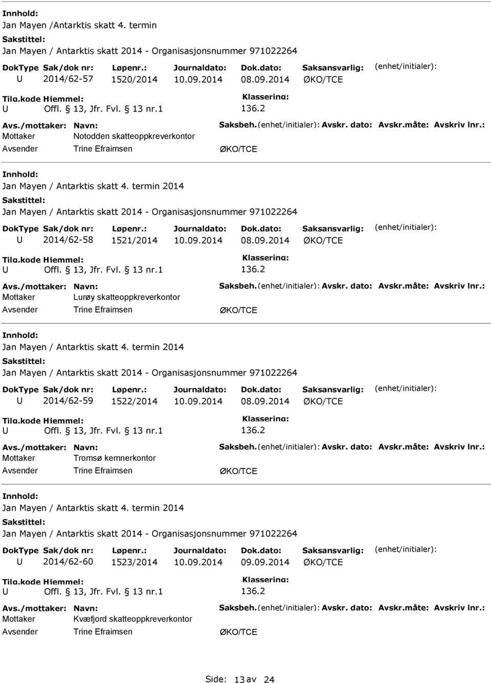 termin 2014 Jan Mayen / Antarktis skatt 2014 - Organisasjonsnummer 971022264 2014/62-58 1521/2014 08.09.2014 136.2 Avs./mottaker: Navn: Saksbeh. Avskr. dato: Avskr.måte: Avskriv lnr.