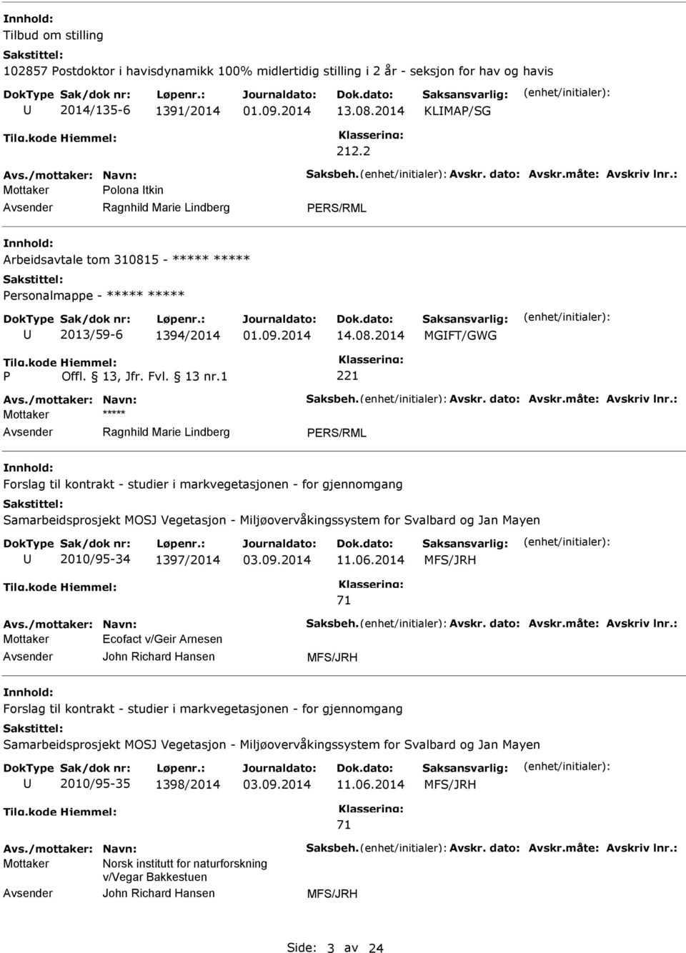 måte: Avskriv lnr.: Forslag til kontrakt - studier i markvegetasjonen - for gjennomgang Samarbeidsprosjekt MOSJ Vegetasjon - Miljøovervåkingssystem for Svalbard og Jan Mayen 2010/95-34 1397/2014 11.