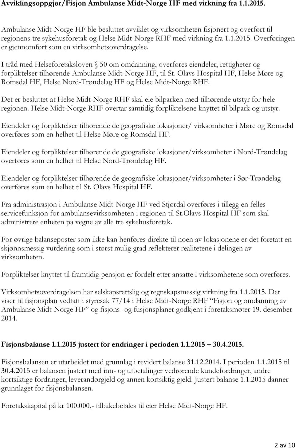 Overføringen er gjennomført som en virksomhetsoverdragelse. I tråd med Helseforetaksloven 50 om omdanning, overføres eiendeler, rettigheter og forpliktelser tilhørende Ambulanse Midt-Norge HF, til St.