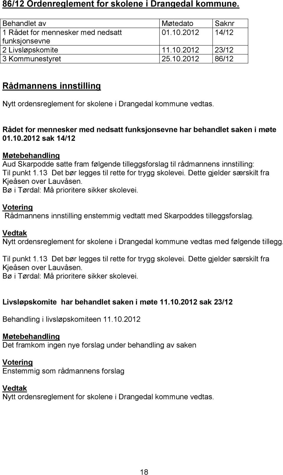 13 Det bør legges til rette for trygg skolevei. Dette gjelder særskilt fra Kjeåsen over Lauvåsen. Bø i Tørdal: Må prioritere sikker skolevei.