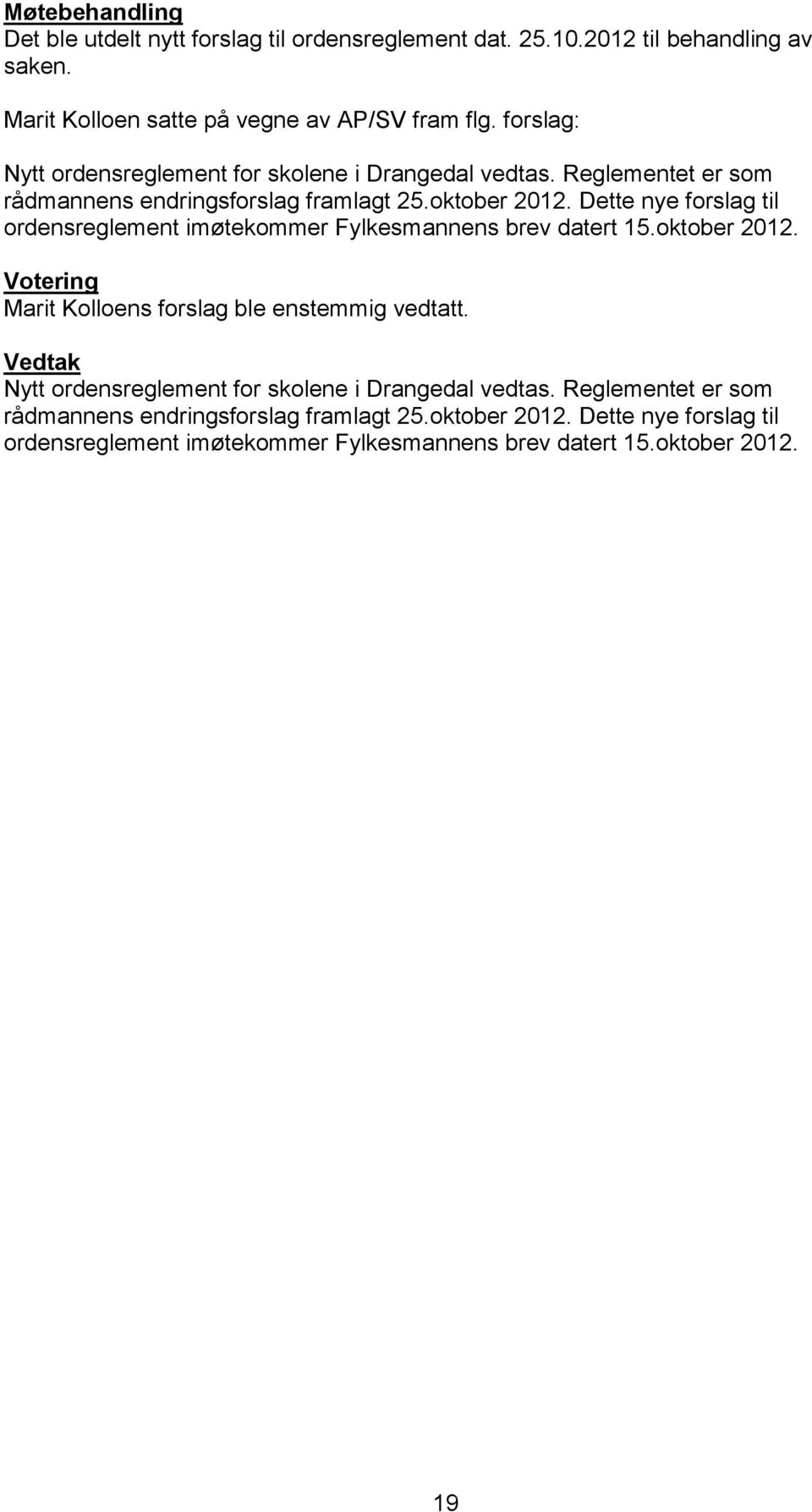 Dette nye forslag til ordensreglement imøtekommer Fylkesmannens brev datert 15.oktober 2012. Marit Kolloens forslag ble enstemmig vedtatt.