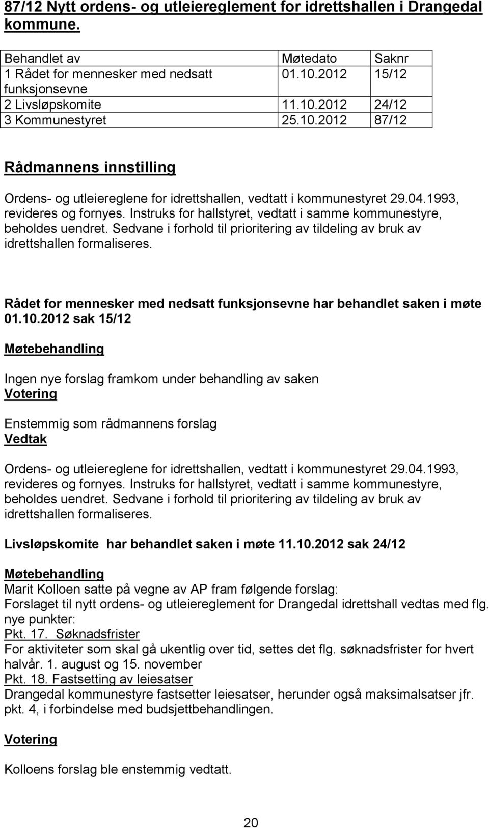 Instruks for hallstyret, vedtatt i samme kommunestyre, beholdes uendret. Sedvane i forhold til prioritering av tildeling av bruk av idrettshallen formaliseres.