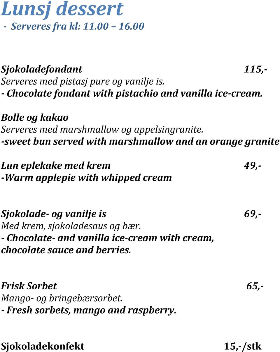 -sweet bun served with marshmallow and an orange granite Lun eplekake med krem 49,- -Warm applepie with whipped cream Sjokolade- og vanilje is 69,-