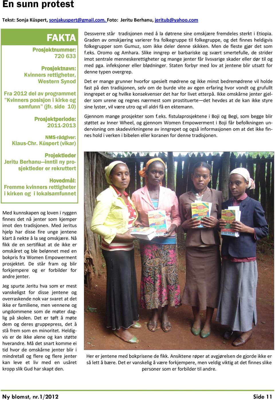 side 10) Prosjektperiode: 2011-2013 NMS-rådgiver: Klaus-Chr. Küspert (vikar) Dessverre står tradisjonen med å la døtrene sine omskjære fremdeles sterkt i Etiopia.