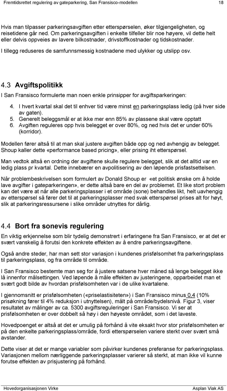 I tillegg reduseres de samfunnsmessig kostnadene med ulykker og utslipp osv. Avgiftspolitikk I San Fransisco formulerte man noen enkle prinsipper for avgiftsparkeringen: 4.