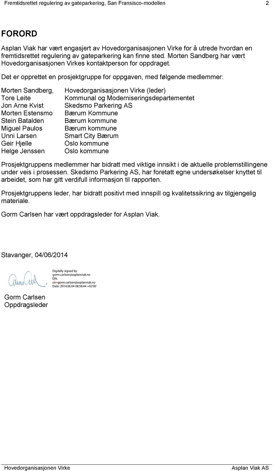 Det er opprettet en prosjektgruppe for oppgaven, med følgende medlemmer: Morten Sandberg, Tore Leite Jon Arne Kvist Morten Estensmo Stein Batalden Miguel Paulos Unni Larsen Geir Hjelle Helge Jenssen