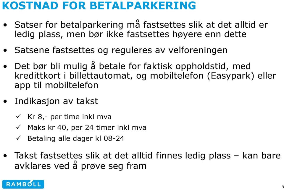 billettautomat, og mobiltelefon (Easypark) eller app til mobiltelefon Indikasjon av takst Kr 8,- per time inkl mva Maks kr 40, per 24