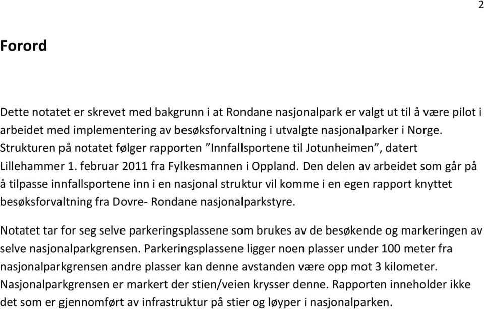 Den delen av arbeidet som går på å tilpasse innfallsportene inn i en nasjonal struktur vil komme i en egen rapport knyttet besøksforvaltning fra Dovre- Rondane nasjonalparkstyre.