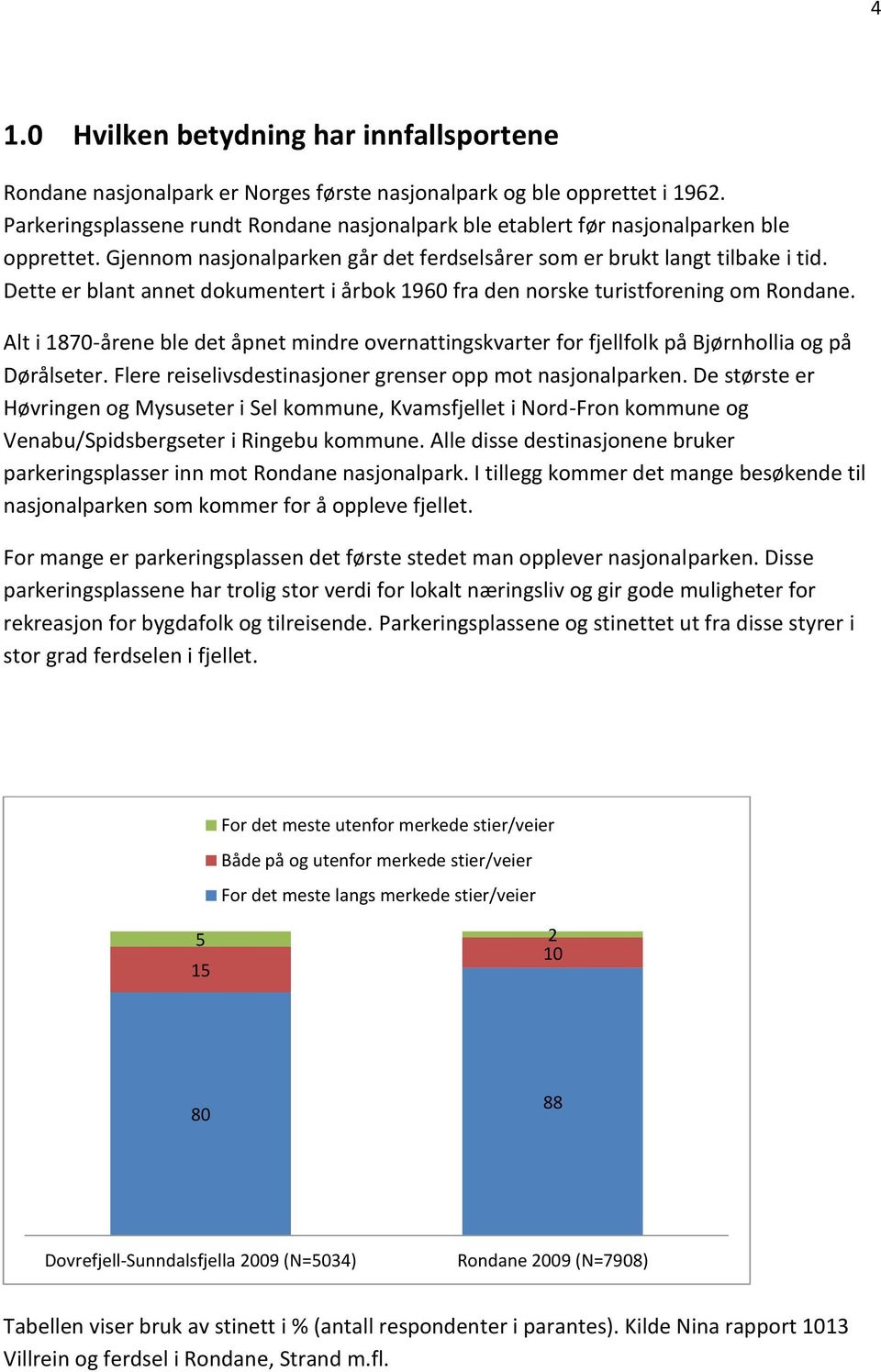 Dette er blant annet dokumentert i årbok 1960 fra den norske turistforening om Rondane. Alt i 1870-årene ble det åpnet mindre overnattingskvarter for fjellfolk på Bjørnhollia og på Dørålseter.