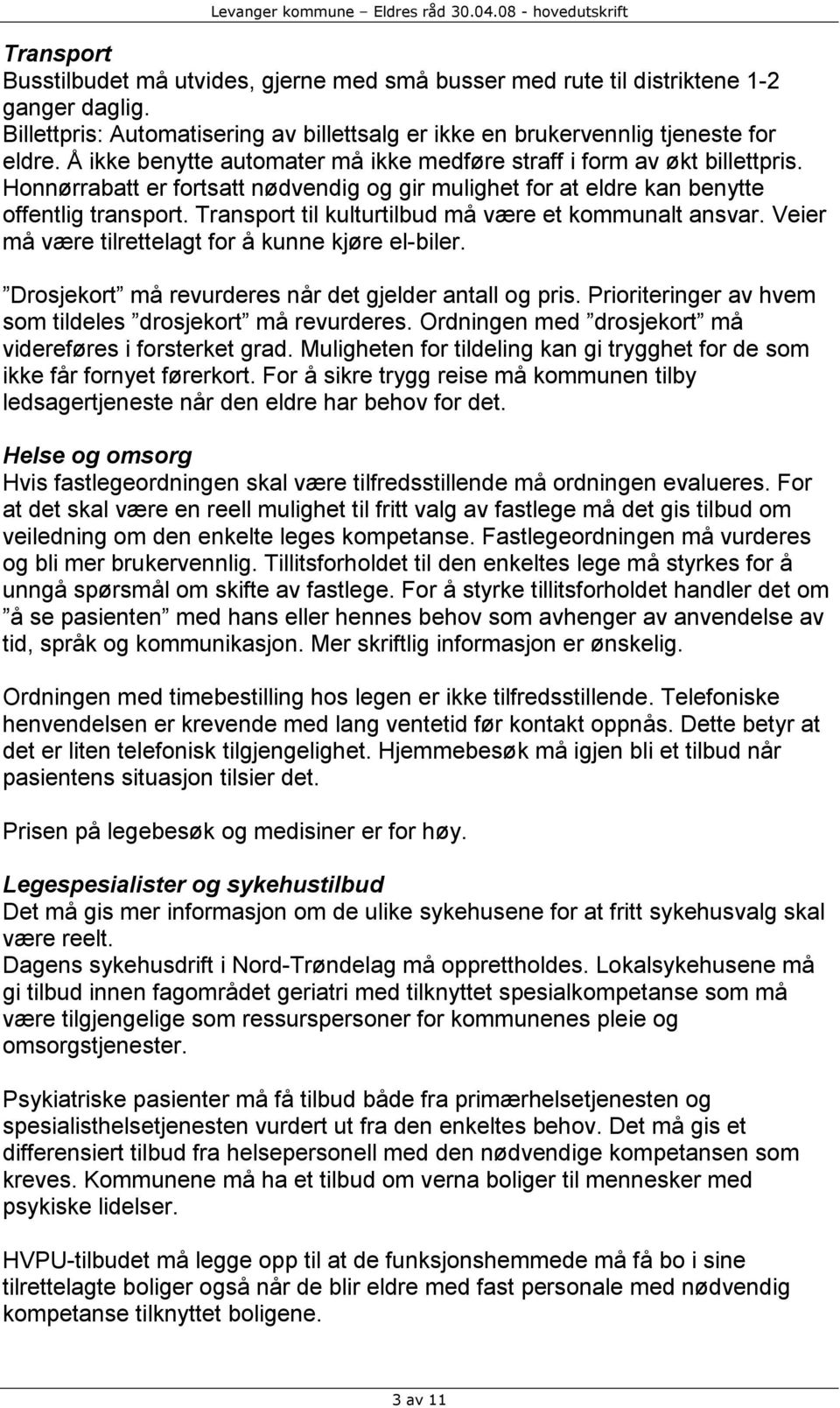 Transport til kulturtilbud må være et kommunalt ansvar. Veier må være tilrettelagt for å kunne kjøre el-biler. Drosjekort må revurderes når det gjelder antall og pris.