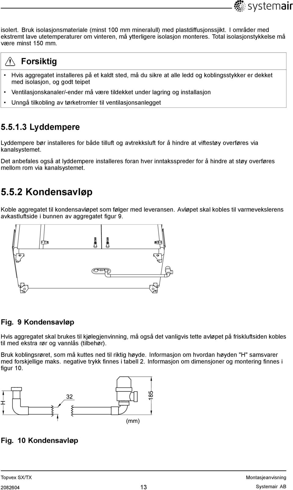 Forsiktig Hvis aggregatet installeres på et kaldt sted, må du sikre at alle ledd og koblingsstykker er dekket med isolasjon, og godt teipet Ventilasjonskanaler/-ender må være tildekket under lagring