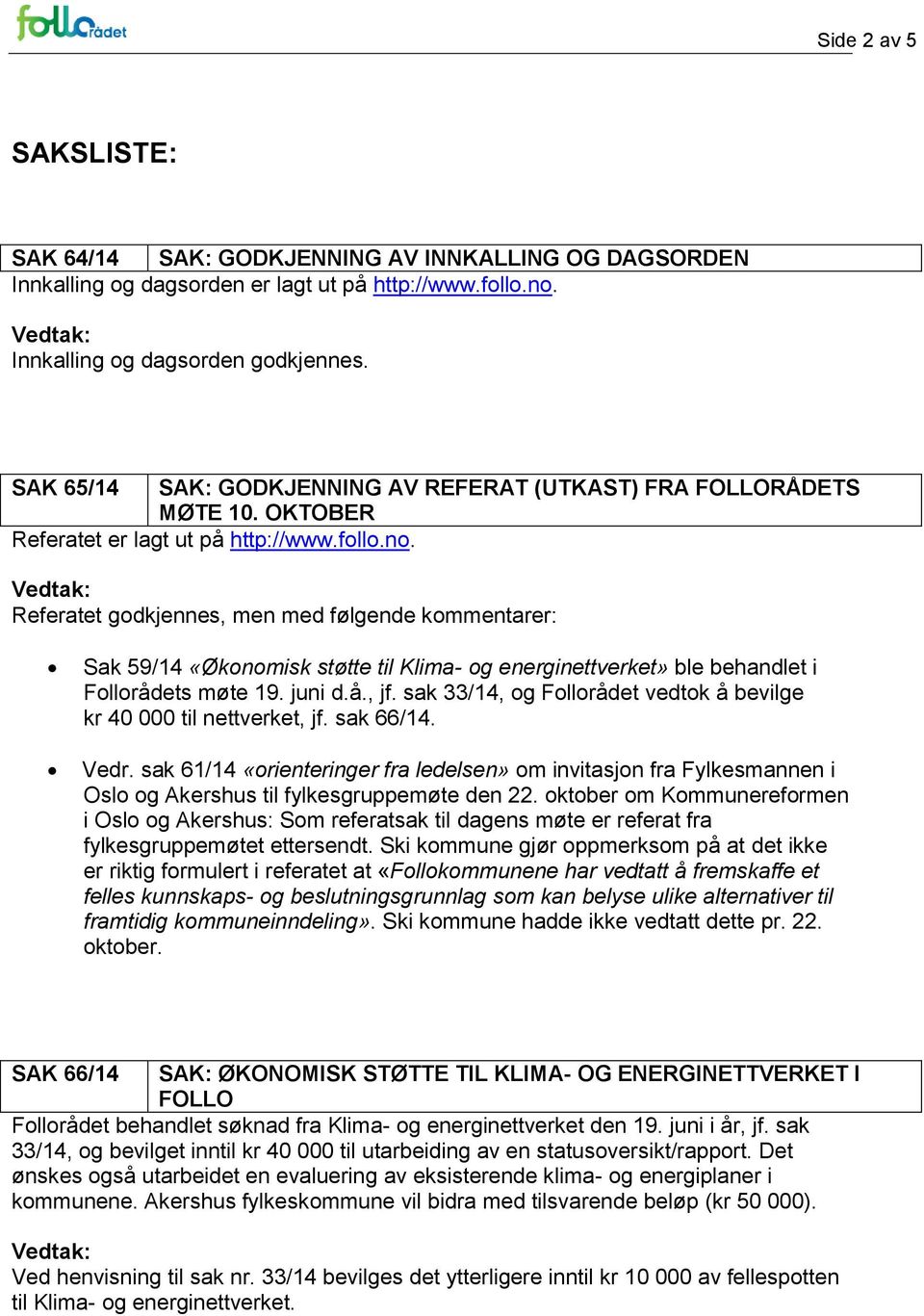 Referatet godkjennes, men med følgende kommentarer: Sak 59/14 «Økonomisk støtte til Klima- og energinettverket» ble behandlet i Follorådets møte 19. juni d.å., jf.