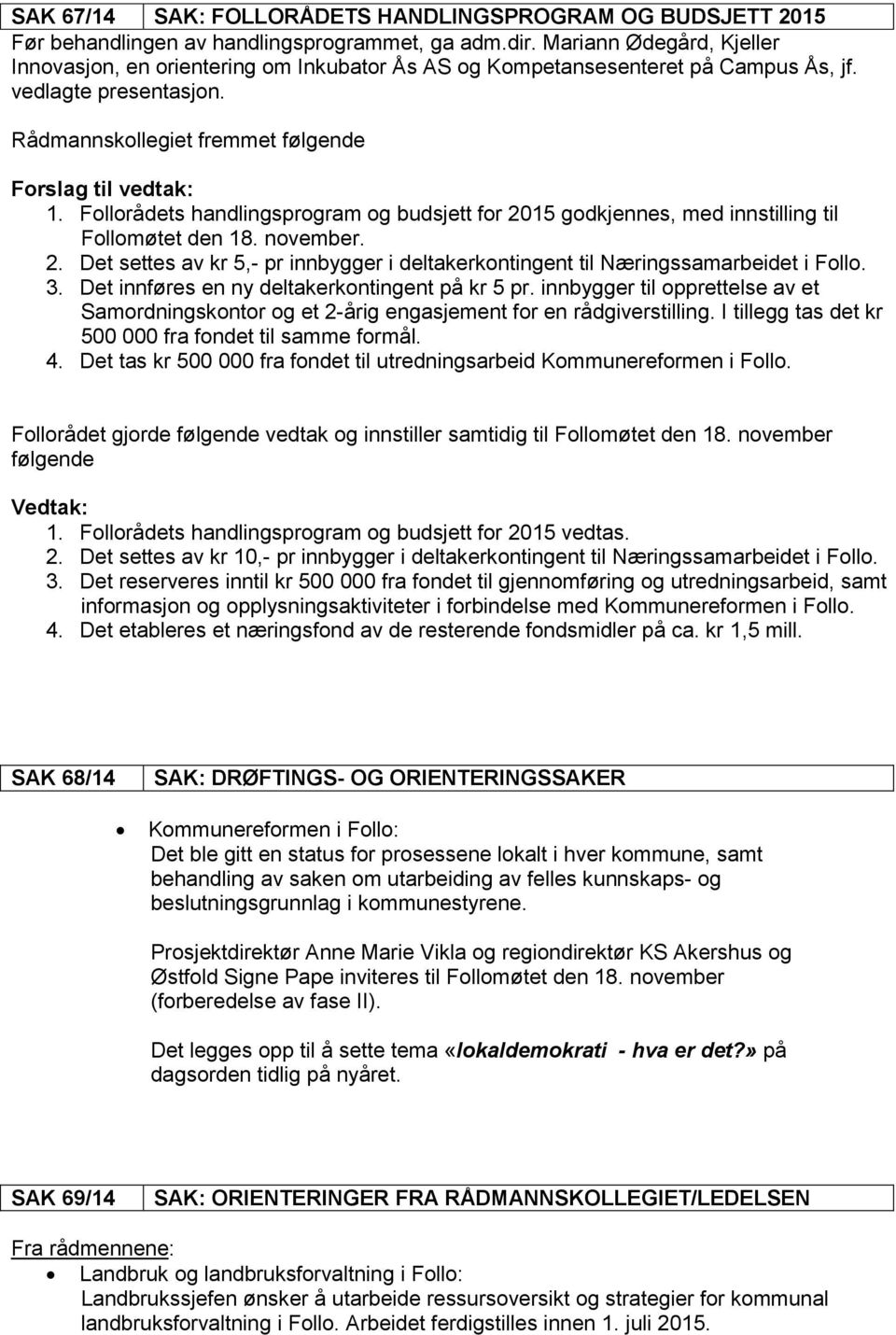 Follorådets handlingsprogram og budsjett for 2015 godkjennes, med innstilling til Follomøtet den 18. november. 2. Det settes av kr 5,- pr innbygger i deltakerkontingent til Næringssamarbeidet i Follo.