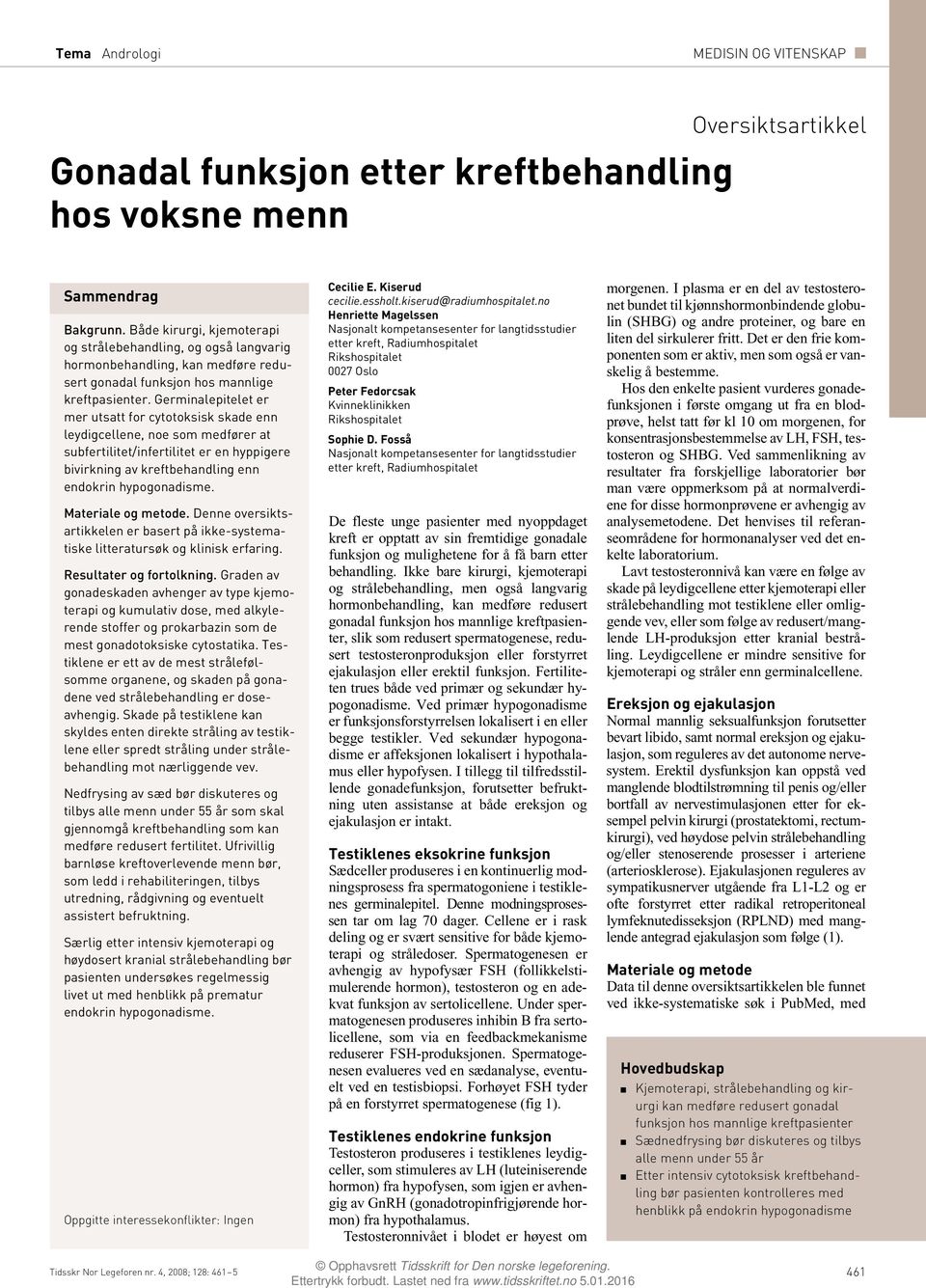 Germinalepitelet er mer utsatt for cytotoksisk skade enn leydigcellene, noe som medfører at subfertilitet/infertilitet er en hyppigere bivirkning av kreftbehandling enn endokrin hypogonadisme.